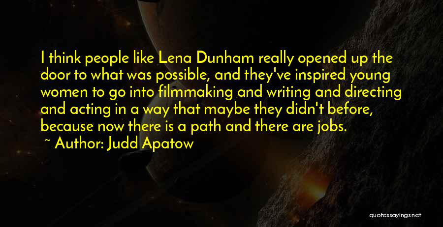 Judd Apatow Quotes: I Think People Like Lena Dunham Really Opened Up The Door To What Was Possible, And They've Inspired Young Women