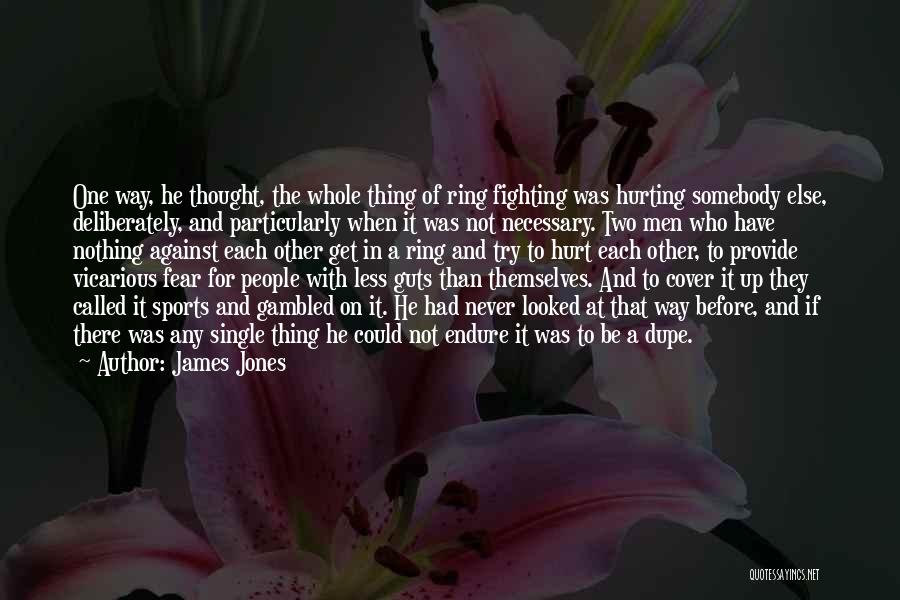 James Jones Quotes: One Way, He Thought, The Whole Thing Of Ring Fighting Was Hurting Somebody Else, Deliberately, And Particularly When It Was