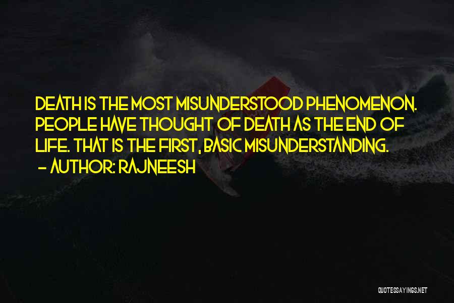 Rajneesh Quotes: Death Is The Most Misunderstood Phenomenon. People Have Thought Of Death As The End Of Life. That Is The First,