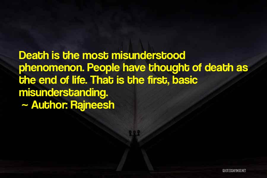 Rajneesh Quotes: Death Is The Most Misunderstood Phenomenon. People Have Thought Of Death As The End Of Life. That Is The First,