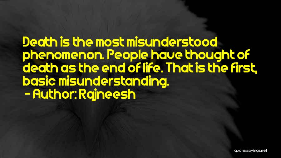 Rajneesh Quotes: Death Is The Most Misunderstood Phenomenon. People Have Thought Of Death As The End Of Life. That Is The First,