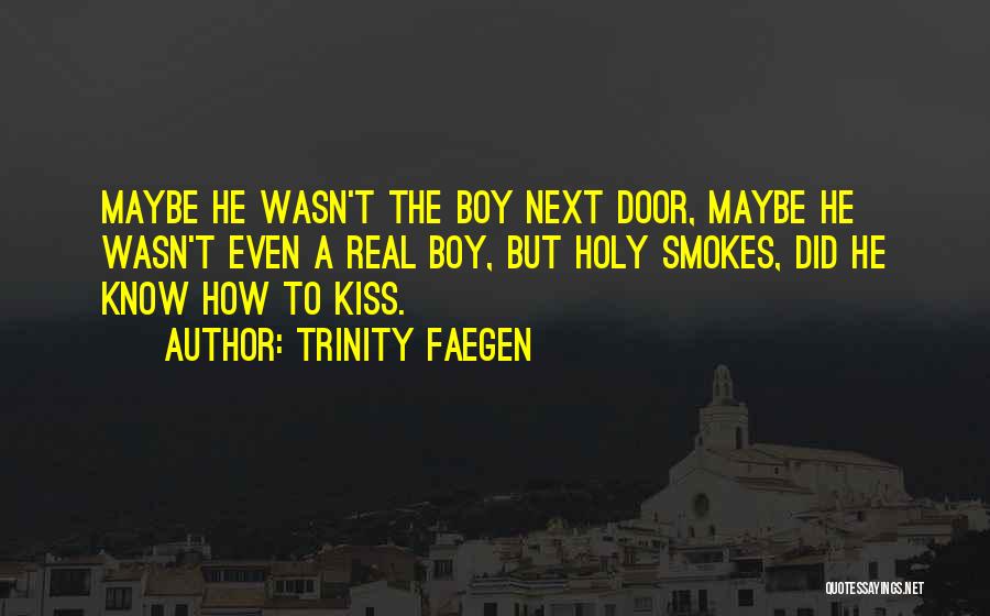 Trinity Faegen Quotes: Maybe He Wasn't The Boy Next Door, Maybe He Wasn't Even A Real Boy, But Holy Smokes, Did He Know