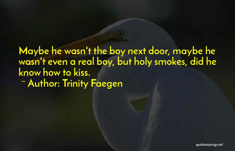 Trinity Faegen Quotes: Maybe He Wasn't The Boy Next Door, Maybe He Wasn't Even A Real Boy, But Holy Smokes, Did He Know