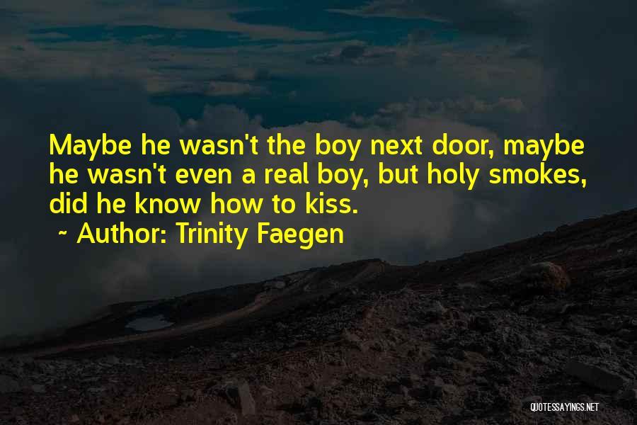 Trinity Faegen Quotes: Maybe He Wasn't The Boy Next Door, Maybe He Wasn't Even A Real Boy, But Holy Smokes, Did He Know