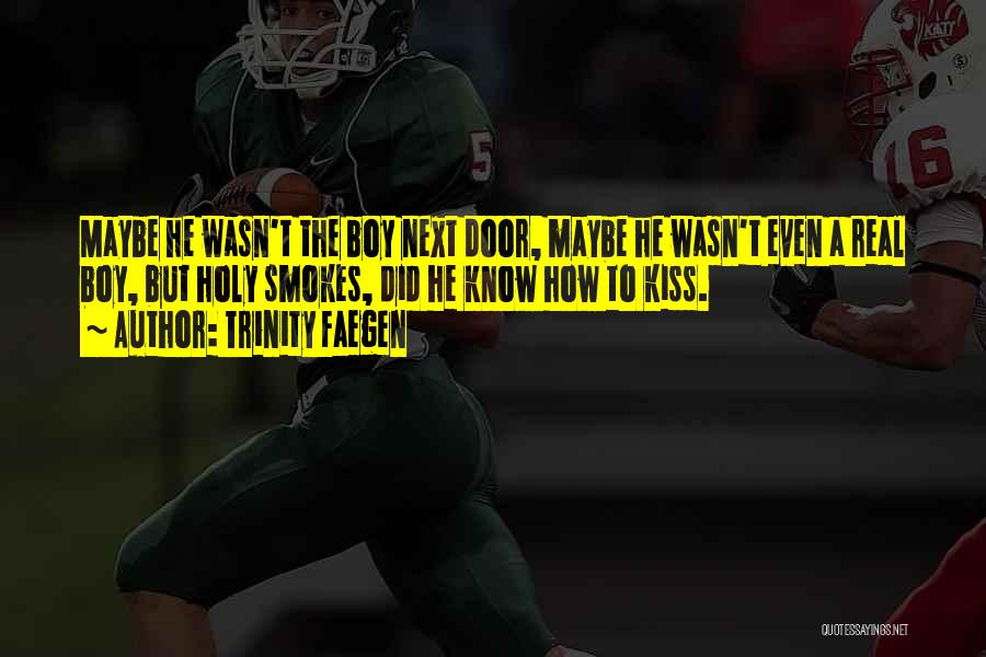 Trinity Faegen Quotes: Maybe He Wasn't The Boy Next Door, Maybe He Wasn't Even A Real Boy, But Holy Smokes, Did He Know