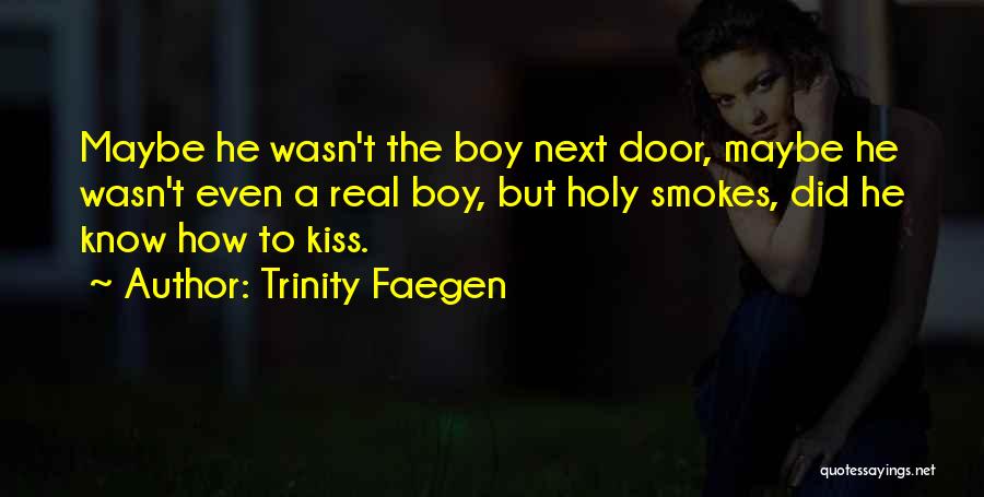 Trinity Faegen Quotes: Maybe He Wasn't The Boy Next Door, Maybe He Wasn't Even A Real Boy, But Holy Smokes, Did He Know