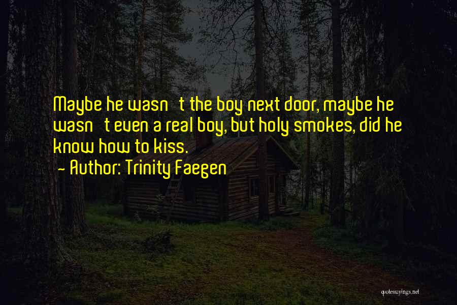 Trinity Faegen Quotes: Maybe He Wasn't The Boy Next Door, Maybe He Wasn't Even A Real Boy, But Holy Smokes, Did He Know