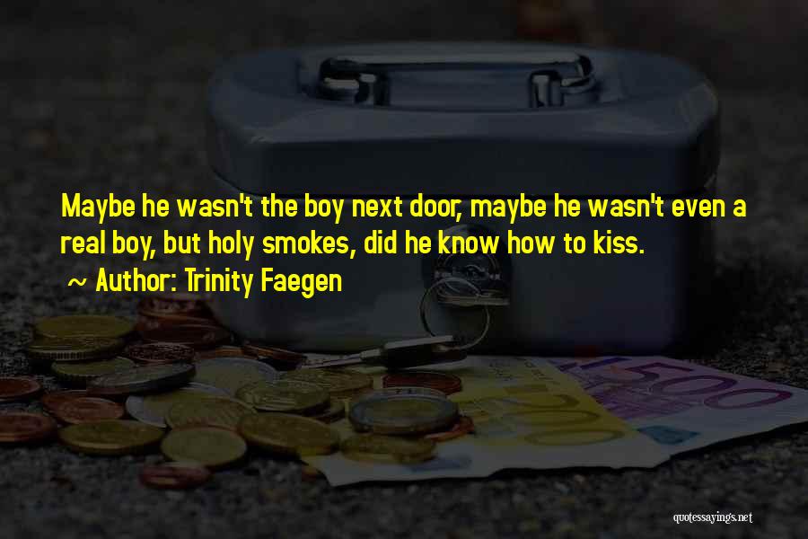Trinity Faegen Quotes: Maybe He Wasn't The Boy Next Door, Maybe He Wasn't Even A Real Boy, But Holy Smokes, Did He Know