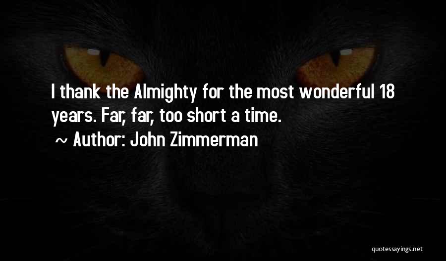 John Zimmerman Quotes: I Thank The Almighty For The Most Wonderful 18 Years. Far, Far, Too Short A Time.