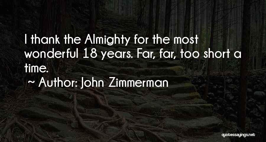 John Zimmerman Quotes: I Thank The Almighty For The Most Wonderful 18 Years. Far, Far, Too Short A Time.