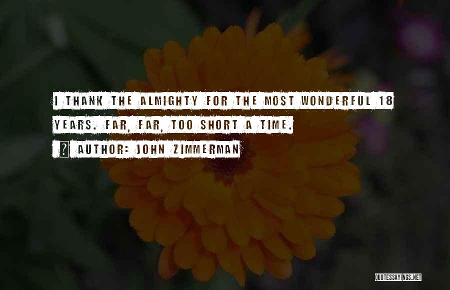 John Zimmerman Quotes: I Thank The Almighty For The Most Wonderful 18 Years. Far, Far, Too Short A Time.