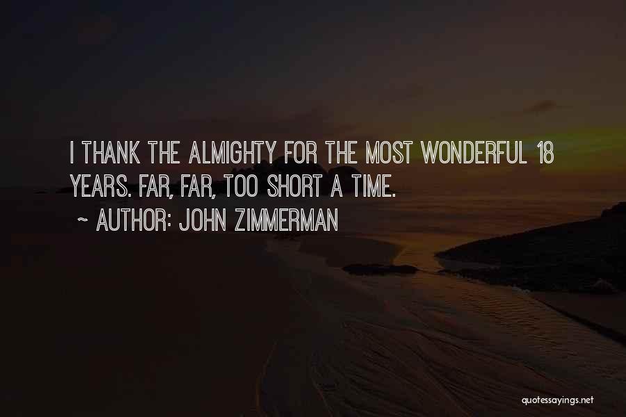 John Zimmerman Quotes: I Thank The Almighty For The Most Wonderful 18 Years. Far, Far, Too Short A Time.