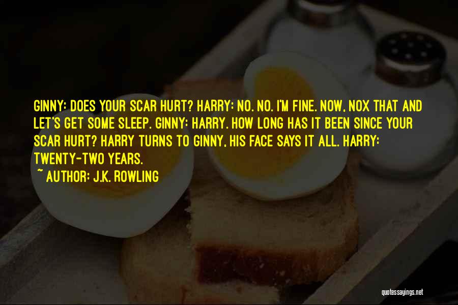 J.K. Rowling Quotes: Ginny: Does Your Scar Hurt? Harry: No. No. I'm Fine. Now, Nox That And Let's Get Some Sleep. Ginny: Harry.