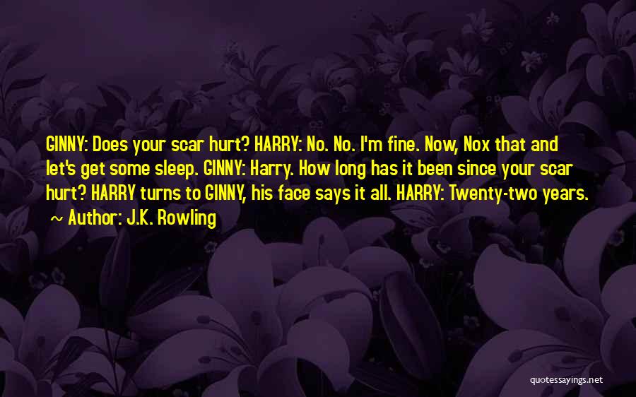 J.K. Rowling Quotes: Ginny: Does Your Scar Hurt? Harry: No. No. I'm Fine. Now, Nox That And Let's Get Some Sleep. Ginny: Harry.