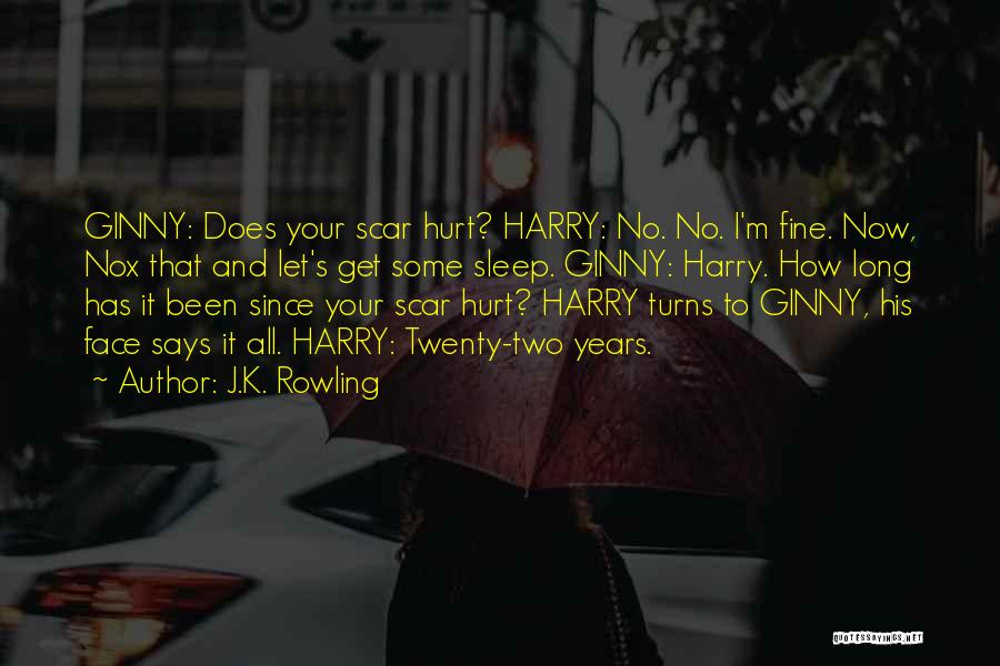 J.K. Rowling Quotes: Ginny: Does Your Scar Hurt? Harry: No. No. I'm Fine. Now, Nox That And Let's Get Some Sleep. Ginny: Harry.