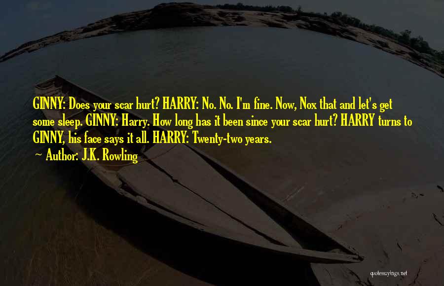 J.K. Rowling Quotes: Ginny: Does Your Scar Hurt? Harry: No. No. I'm Fine. Now, Nox That And Let's Get Some Sleep. Ginny: Harry.