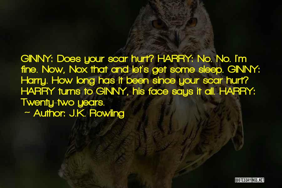 J.K. Rowling Quotes: Ginny: Does Your Scar Hurt? Harry: No. No. I'm Fine. Now, Nox That And Let's Get Some Sleep. Ginny: Harry.
