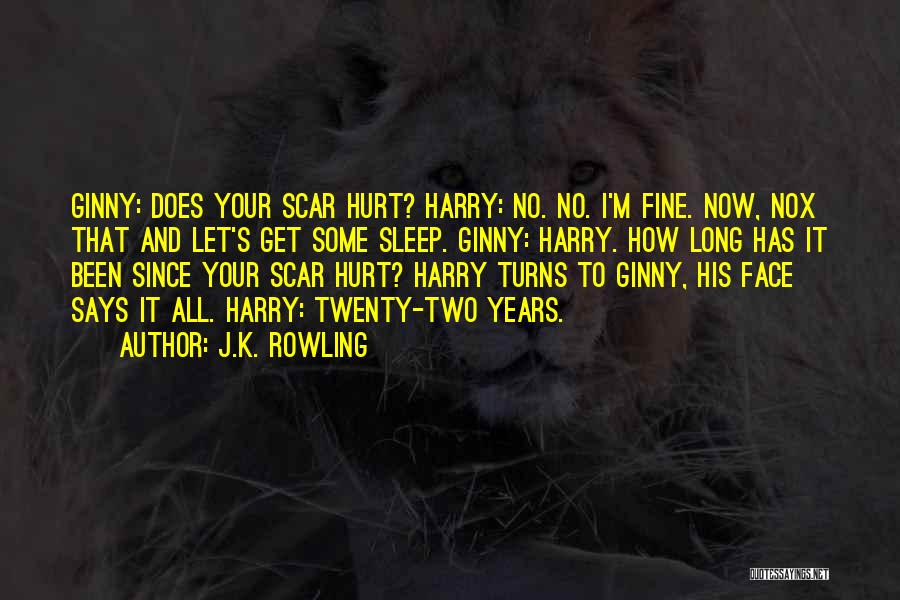 J.K. Rowling Quotes: Ginny: Does Your Scar Hurt? Harry: No. No. I'm Fine. Now, Nox That And Let's Get Some Sleep. Ginny: Harry.