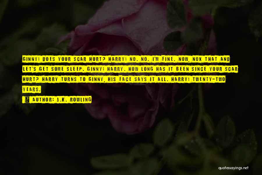 J.K. Rowling Quotes: Ginny: Does Your Scar Hurt? Harry: No. No. I'm Fine. Now, Nox That And Let's Get Some Sleep. Ginny: Harry.
