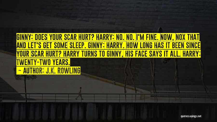 J.K. Rowling Quotes: Ginny: Does Your Scar Hurt? Harry: No. No. I'm Fine. Now, Nox That And Let's Get Some Sleep. Ginny: Harry.