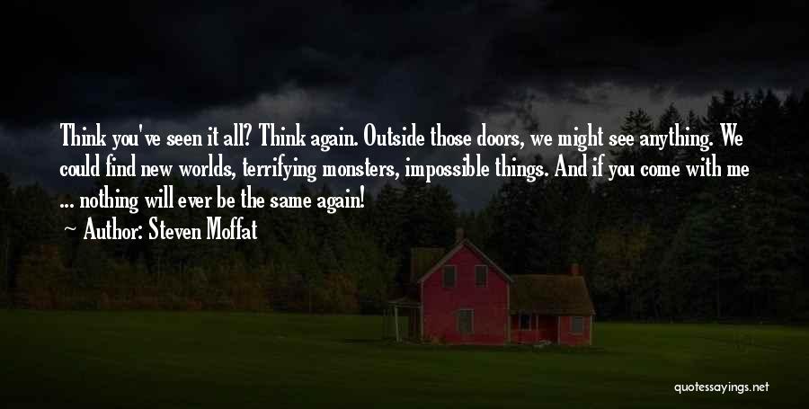 Steven Moffat Quotes: Think You've Seen It All? Think Again. Outside Those Doors, We Might See Anything. We Could Find New Worlds, Terrifying