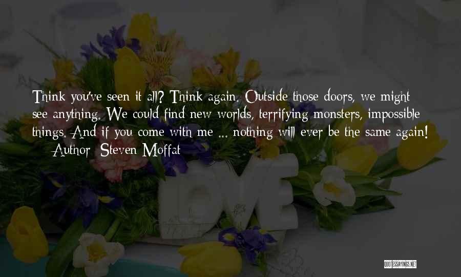 Steven Moffat Quotes: Think You've Seen It All? Think Again. Outside Those Doors, We Might See Anything. We Could Find New Worlds, Terrifying