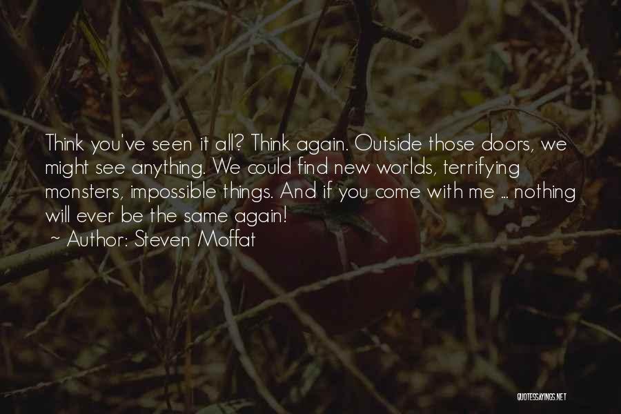 Steven Moffat Quotes: Think You've Seen It All? Think Again. Outside Those Doors, We Might See Anything. We Could Find New Worlds, Terrifying