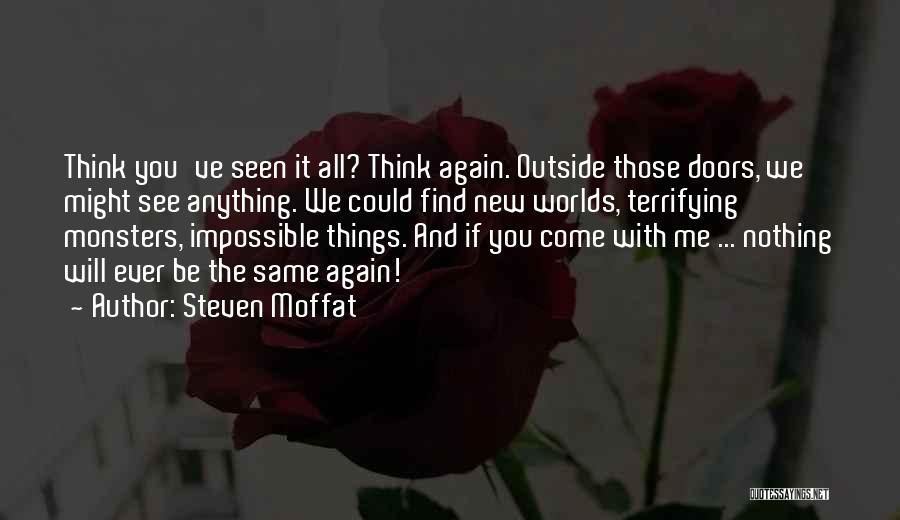 Steven Moffat Quotes: Think You've Seen It All? Think Again. Outside Those Doors, We Might See Anything. We Could Find New Worlds, Terrifying