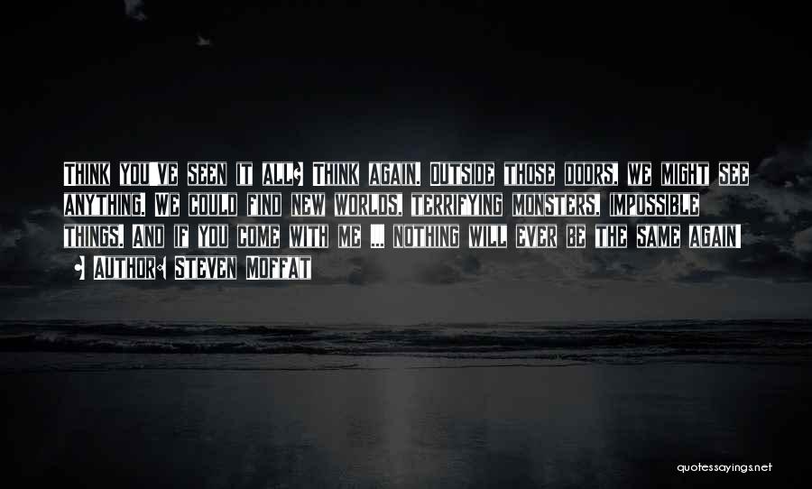 Steven Moffat Quotes: Think You've Seen It All? Think Again. Outside Those Doors, We Might See Anything. We Could Find New Worlds, Terrifying