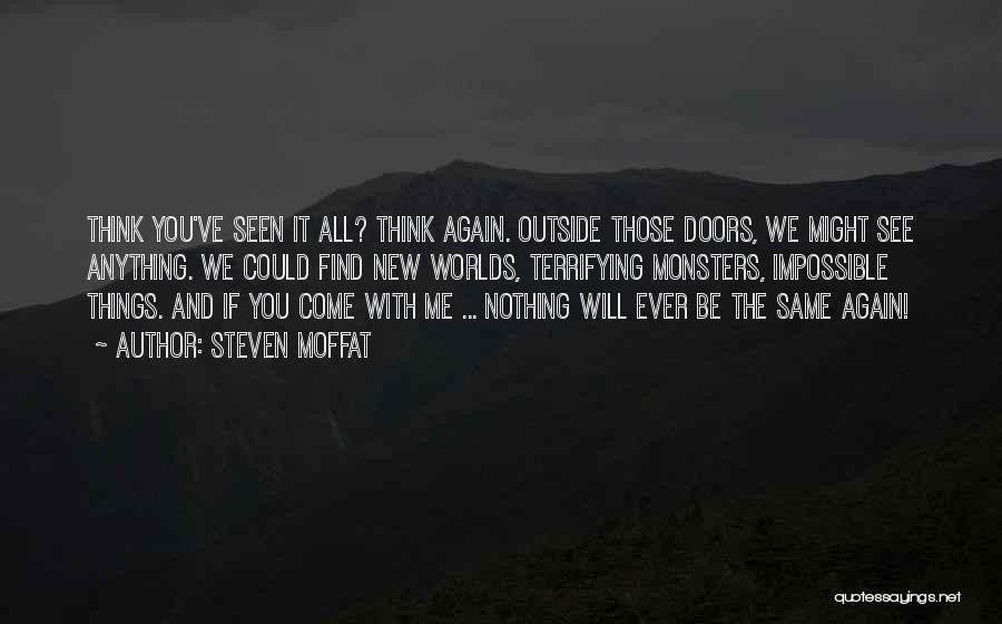 Steven Moffat Quotes: Think You've Seen It All? Think Again. Outside Those Doors, We Might See Anything. We Could Find New Worlds, Terrifying