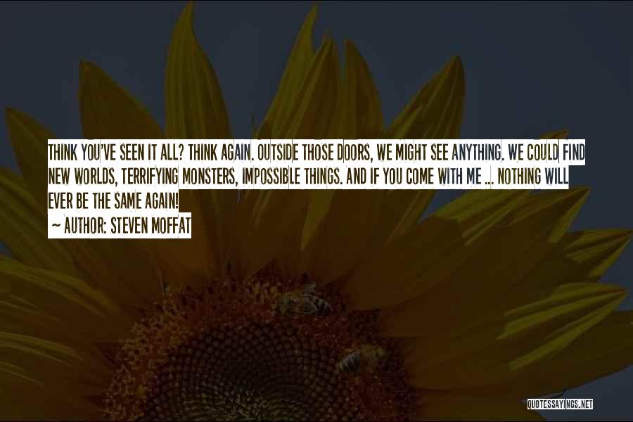 Steven Moffat Quotes: Think You've Seen It All? Think Again. Outside Those Doors, We Might See Anything. We Could Find New Worlds, Terrifying