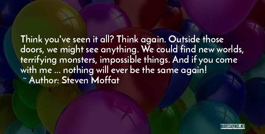 Steven Moffat Quotes: Think You've Seen It All? Think Again. Outside Those Doors, We Might See Anything. We Could Find New Worlds, Terrifying