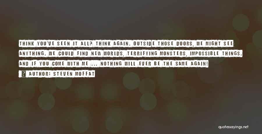 Steven Moffat Quotes: Think You've Seen It All? Think Again. Outside Those Doors, We Might See Anything. We Could Find New Worlds, Terrifying