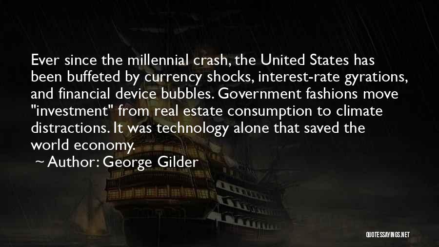 George Gilder Quotes: Ever Since The Millennial Crash, The United States Has Been Buffeted By Currency Shocks, Interest-rate Gyrations, And Financial Device Bubbles.