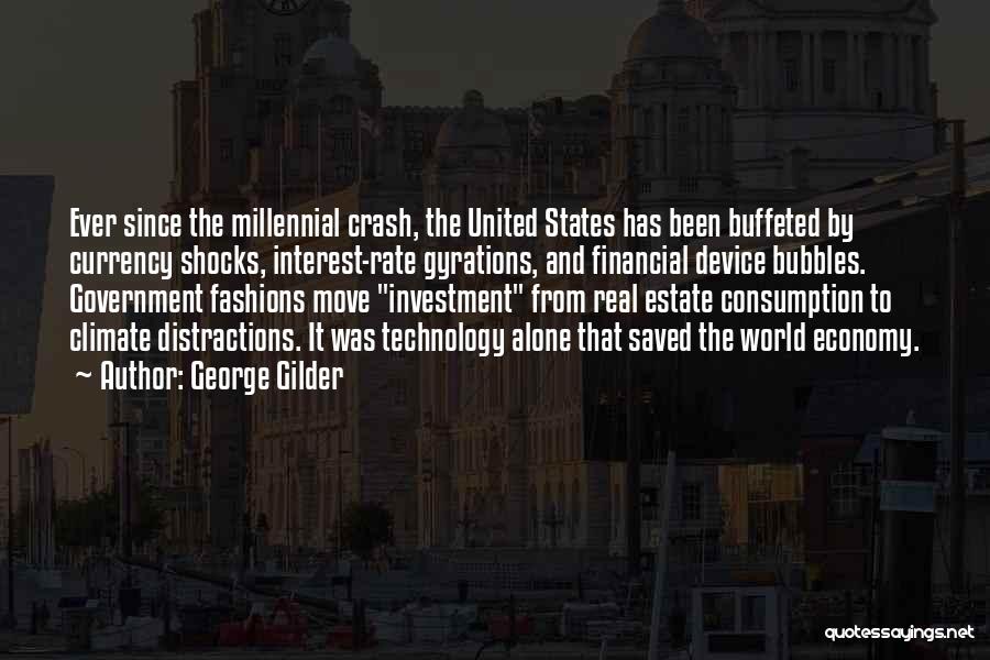 George Gilder Quotes: Ever Since The Millennial Crash, The United States Has Been Buffeted By Currency Shocks, Interest-rate Gyrations, And Financial Device Bubbles.