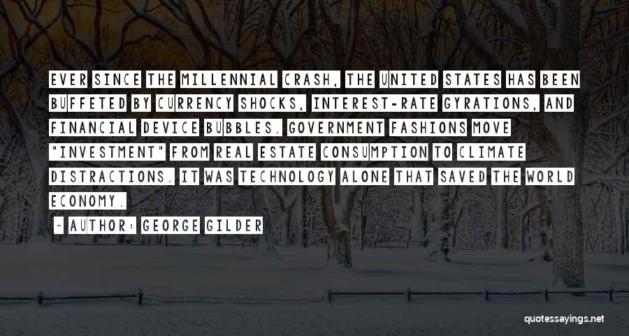 George Gilder Quotes: Ever Since The Millennial Crash, The United States Has Been Buffeted By Currency Shocks, Interest-rate Gyrations, And Financial Device Bubbles.