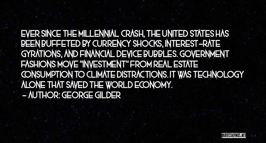 George Gilder Quotes: Ever Since The Millennial Crash, The United States Has Been Buffeted By Currency Shocks, Interest-rate Gyrations, And Financial Device Bubbles.