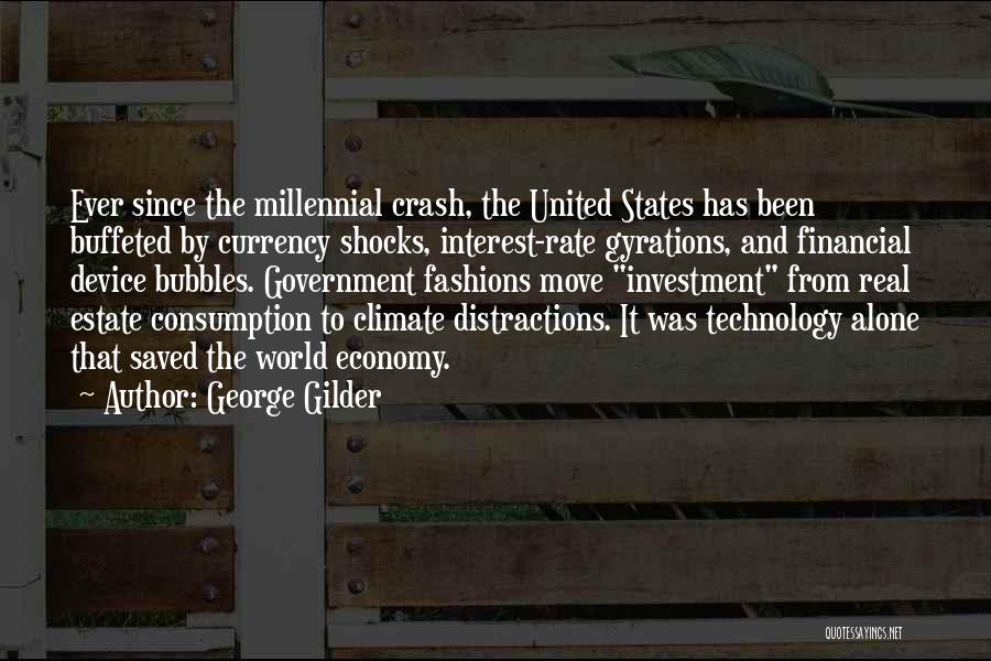 George Gilder Quotes: Ever Since The Millennial Crash, The United States Has Been Buffeted By Currency Shocks, Interest-rate Gyrations, And Financial Device Bubbles.