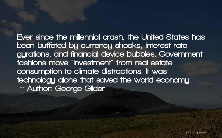 George Gilder Quotes: Ever Since The Millennial Crash, The United States Has Been Buffeted By Currency Shocks, Interest-rate Gyrations, And Financial Device Bubbles.