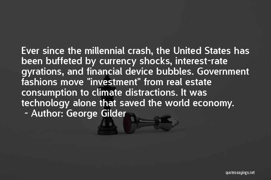 George Gilder Quotes: Ever Since The Millennial Crash, The United States Has Been Buffeted By Currency Shocks, Interest-rate Gyrations, And Financial Device Bubbles.