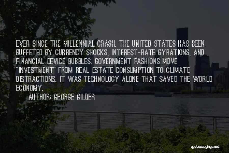 George Gilder Quotes: Ever Since The Millennial Crash, The United States Has Been Buffeted By Currency Shocks, Interest-rate Gyrations, And Financial Device Bubbles.