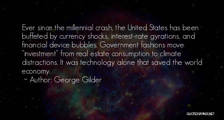 George Gilder Quotes: Ever Since The Millennial Crash, The United States Has Been Buffeted By Currency Shocks, Interest-rate Gyrations, And Financial Device Bubbles.