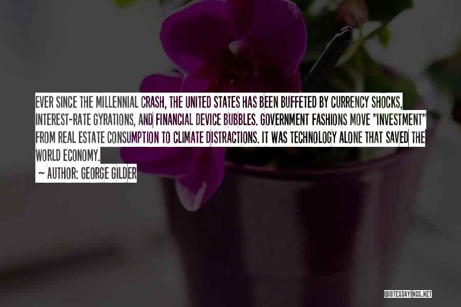 George Gilder Quotes: Ever Since The Millennial Crash, The United States Has Been Buffeted By Currency Shocks, Interest-rate Gyrations, And Financial Device Bubbles.