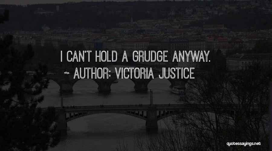 Victoria Justice Quotes: I Can't Hold A Grudge Anyway.