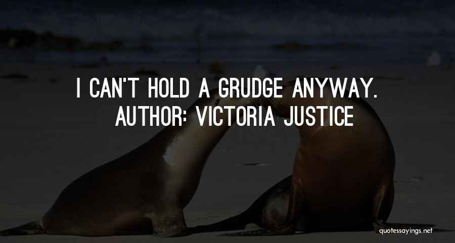 Victoria Justice Quotes: I Can't Hold A Grudge Anyway.