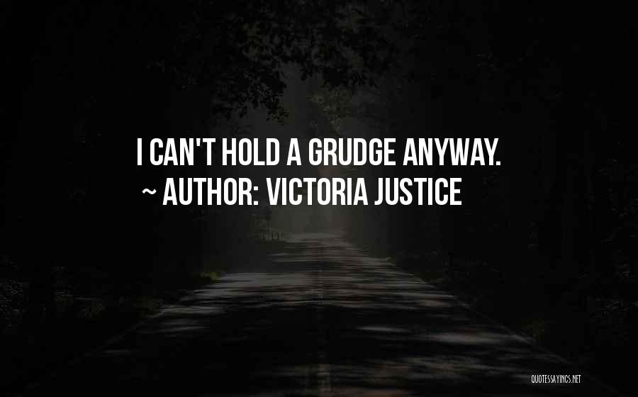 Victoria Justice Quotes: I Can't Hold A Grudge Anyway.