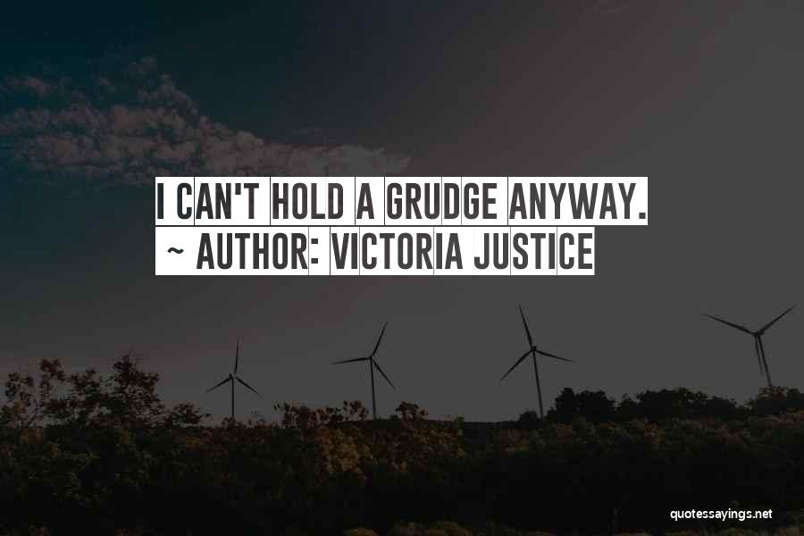 Victoria Justice Quotes: I Can't Hold A Grudge Anyway.