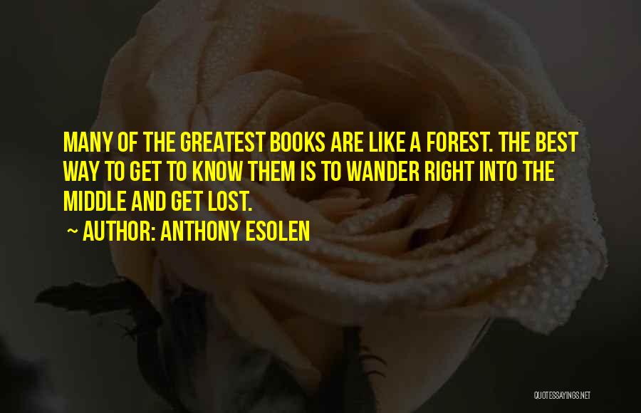 Anthony Esolen Quotes: Many Of The Greatest Books Are Like A Forest. The Best Way To Get To Know Them Is To Wander