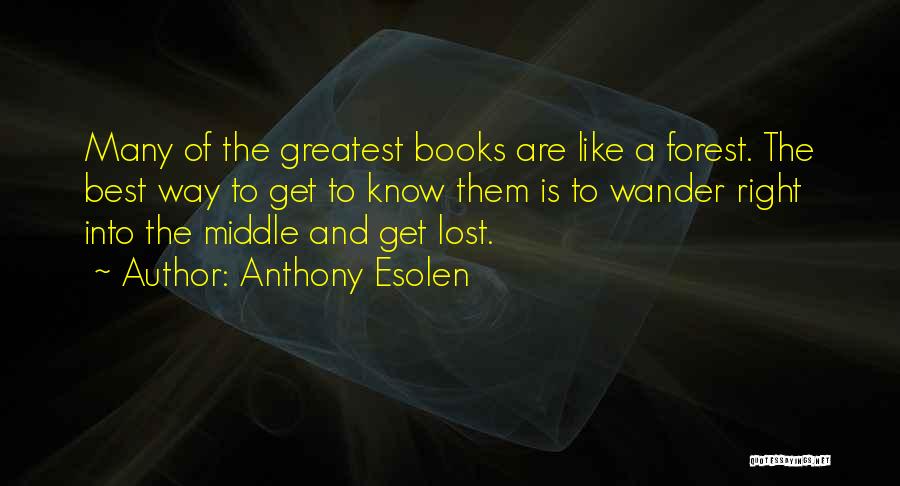 Anthony Esolen Quotes: Many Of The Greatest Books Are Like A Forest. The Best Way To Get To Know Them Is To Wander