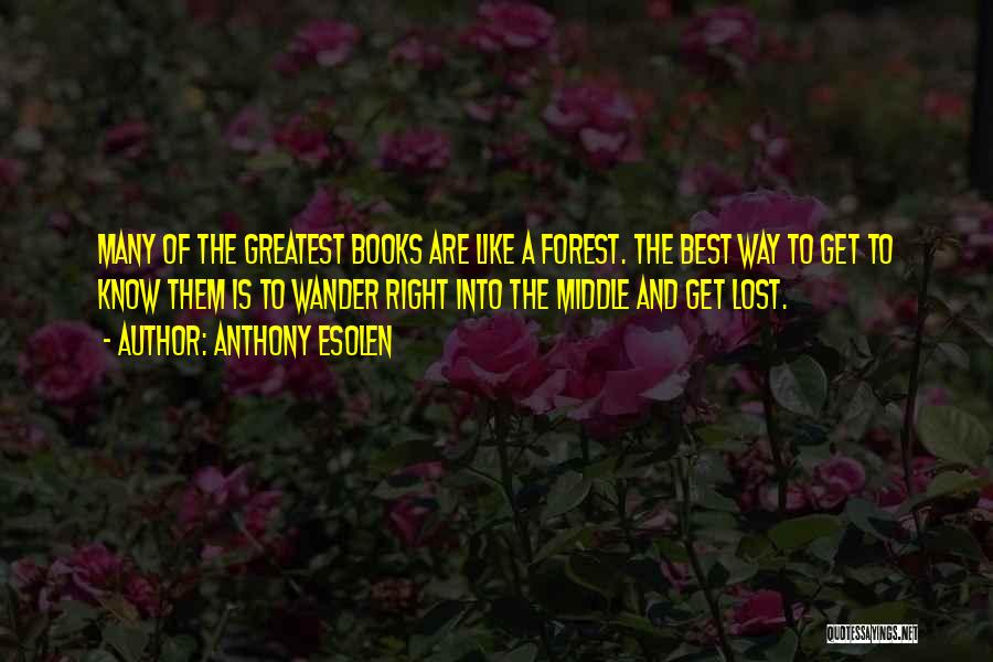 Anthony Esolen Quotes: Many Of The Greatest Books Are Like A Forest. The Best Way To Get To Know Them Is To Wander